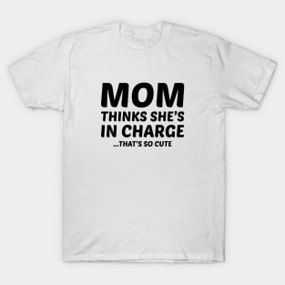 Mom Thinks She's in Charge (That's So Cute) T-Shirt